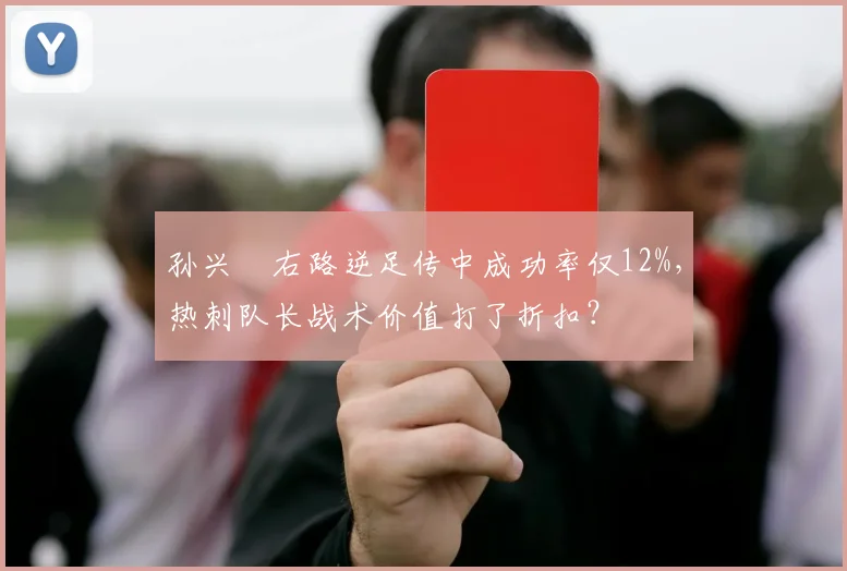 孙兴慜右路逆足传中成功率仅12%，热刺队长战术价值打了折扣？